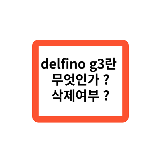 delfino g3 란 무엇인가요? 삭제여부는?